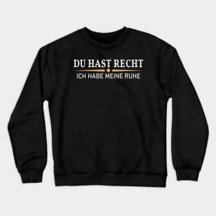 Du hast recht ich habe meine Ruhe Crewneck Sweatshirt